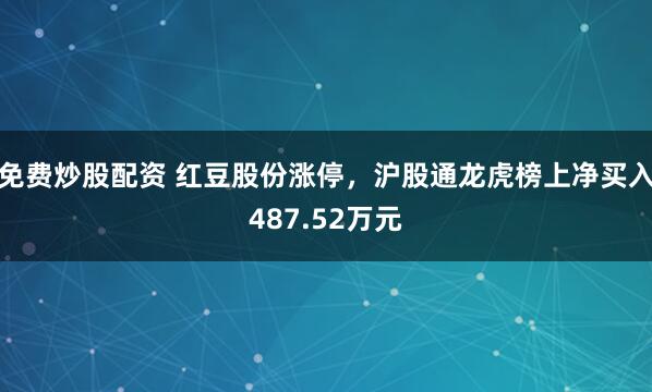 免费炒股配资 红豆股份涨停，沪股通龙虎榜上净买入487.52万元