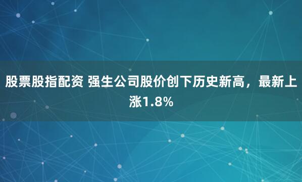 股票股指配资 强生公司股价创下历史新高，最新上涨1.8%