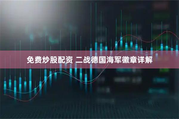 免费炒股配资 二战德国海军徽章详解