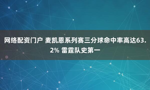 网络配资门户 麦凯恩系列赛三分球命中率高达63.2% 雷霆队史第一